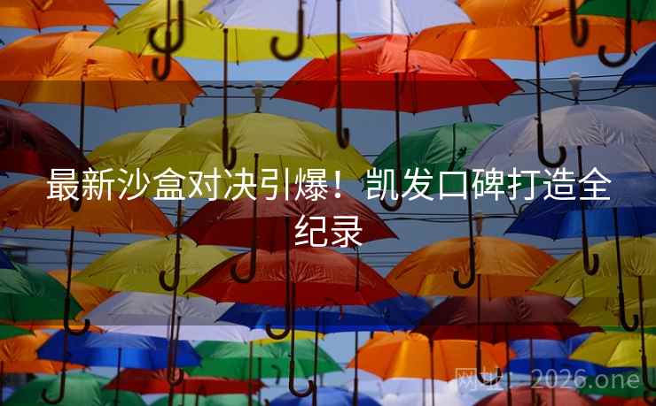 最新沙盒对决引爆！凯发口碑打造全纪录
