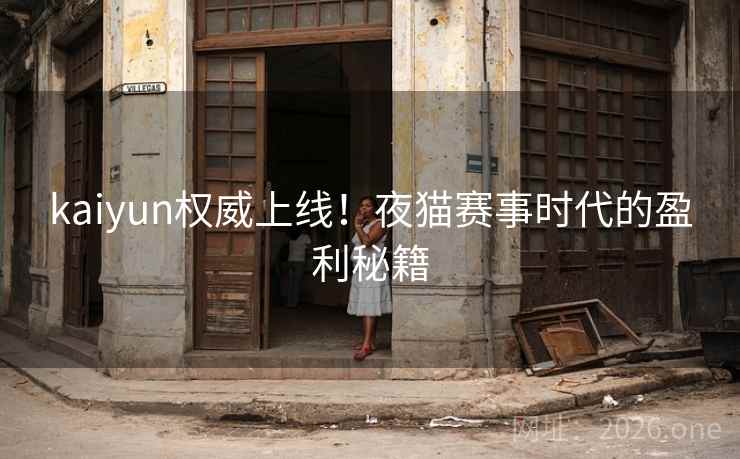 kaiyun权威上线！夜猫赛事时代的盈利秘籍