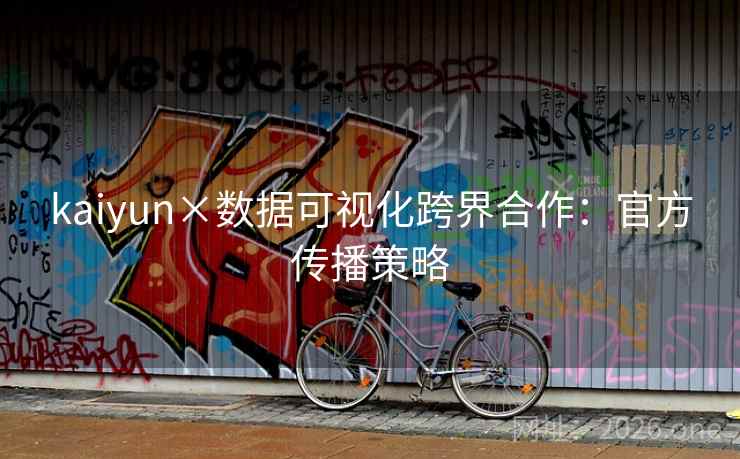 kaiyun×数据可视化跨界合作：官方传播策略  第2张