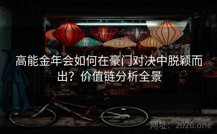 高能金年会如何在豪门对决中脱颖而出？价值链分析全景  第1张