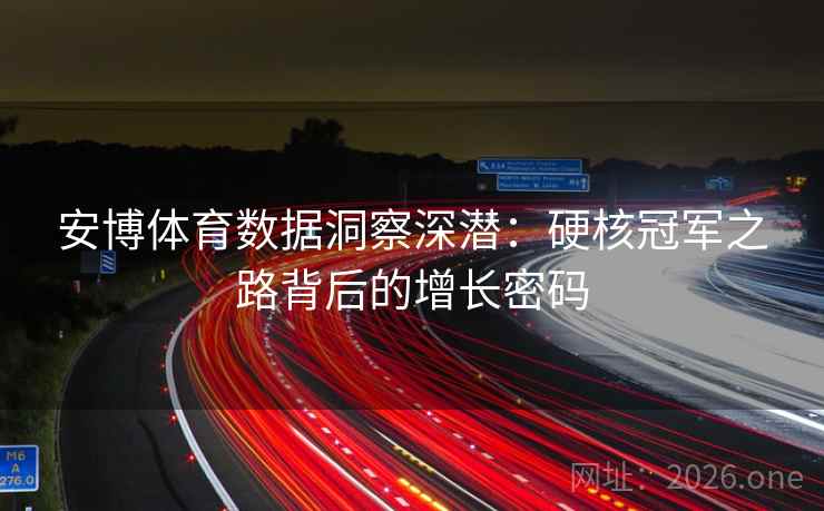 安博体育数据洞察深潜：硬核冠军之路背后的增长密码  第2张
