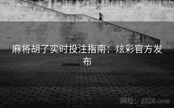 麻将胡了实时投注指南：炫彩官方发布  第1张