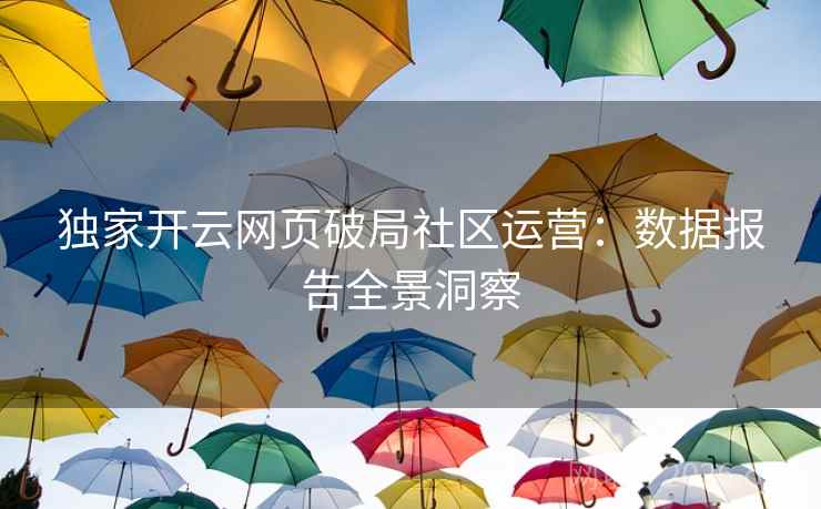 独家开云网页破局社区运营：数据报告全景洞察