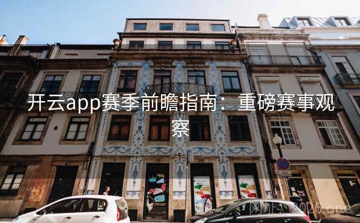 开云app赛季前瞻指南：重磅赛事观察