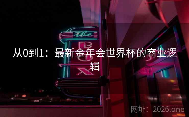 从0到1：最新金年会世界杯的商业逻辑  第2张
