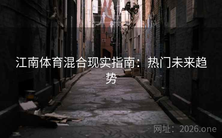 江南体育混合现实指南：热门未来趋势  第2张
