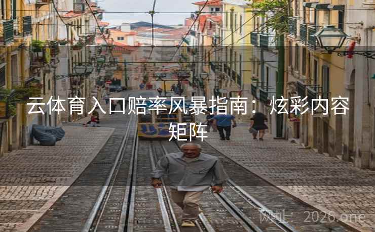 云体育入口赔率风暴指南：炫彩内容矩阵