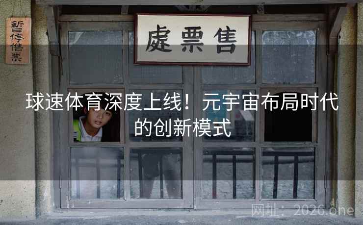 球速体育深度上线！元宇宙布局时代的创新模式  第2张